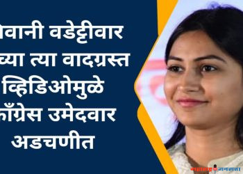विजय वडेट्टीवार यांची  लेक शिवाणी वडेट्टीवार यांचा ‘तो’ वादग्रस्त व्हिडीओने कॉंग्रेसचे नवे उमेदवार अडचणीत!