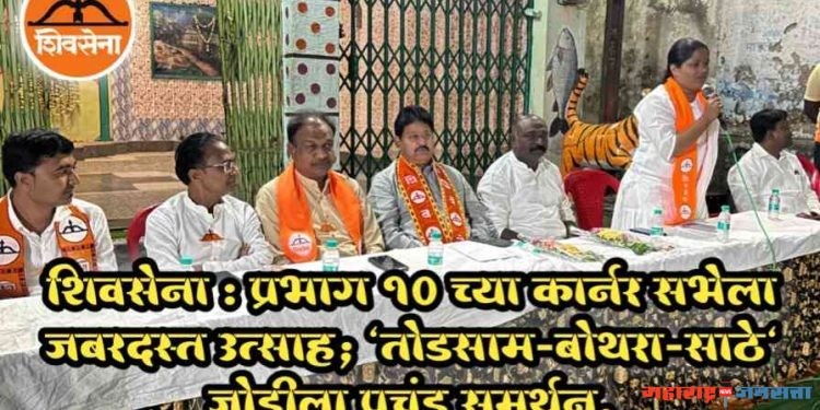शिवसेना : प्रभाग १० च्या कार्नर सभेला जबरदस्त उत्साह; “तोडसाम-बोथरा-साठे” जोडीला प्रचंड समर्थन.